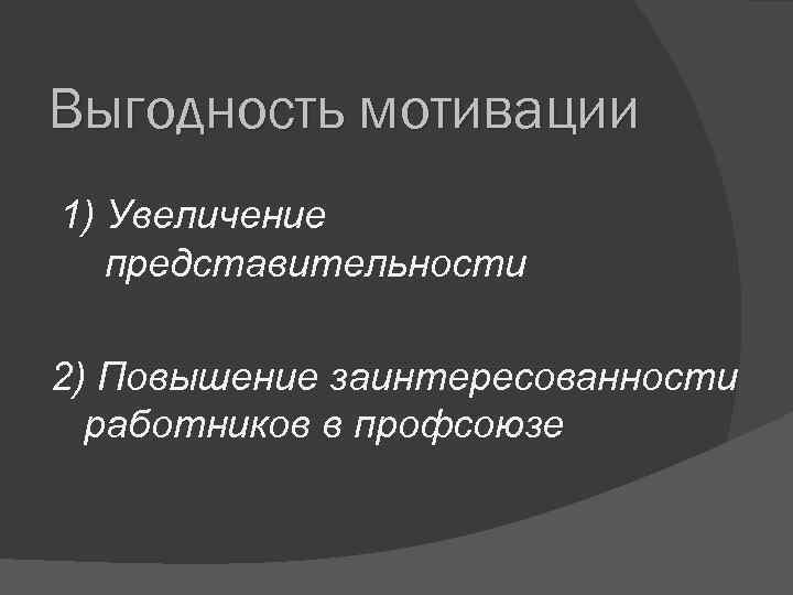 Выгодность мотивации 1) Увеличение представительности 2) Повышение заинтересованности работников в профсоюзе 