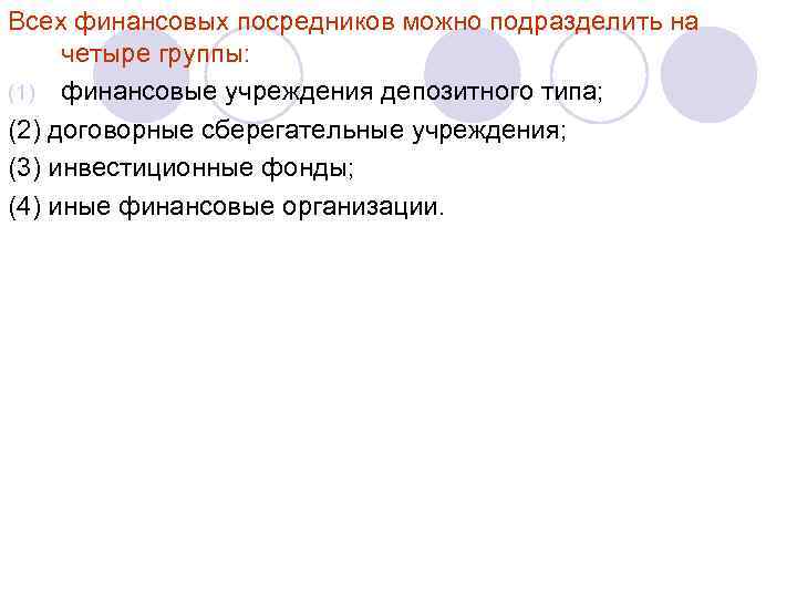 Всех финансовых посредников можно подразделить на четыре группы: (1) финансовые учреждения депозитного типа; (2)