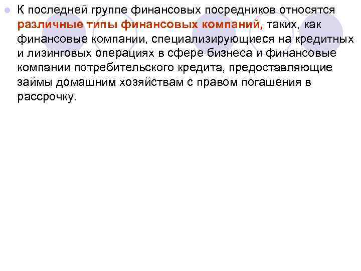 l К последней группе финансовых посредников относятся различные типы финансовых компаний, таких, как финансовые