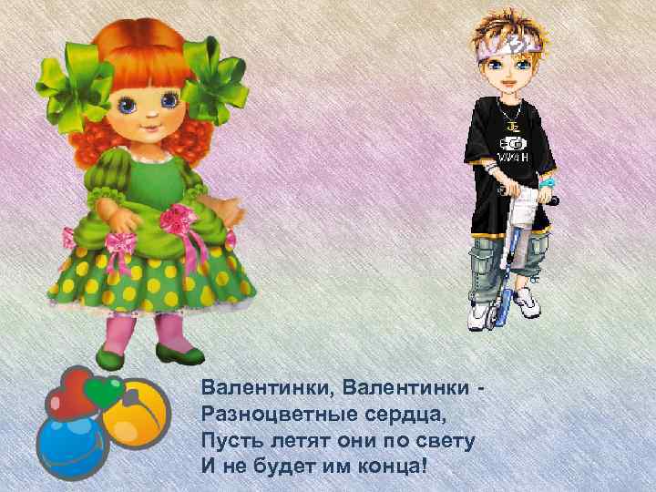 Валентинки, Валентинки Разноцветные сердца, Пусть летят они по свету И не будет им конца!