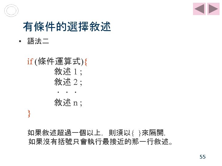 有條件的選擇敘述 • 語法二 if (條件運算式){ 敘述 1 ; 敘述 2 ; ．．． 敘述 n