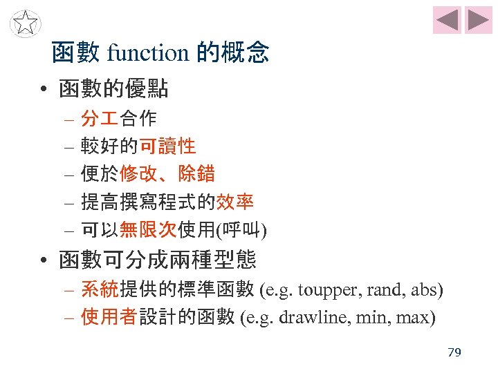 函數 function 的概念 • 函數的優點 – 分 合作 – 較好的可讀性 – 便於修改、除錯 – 提高撰寫程式的效率