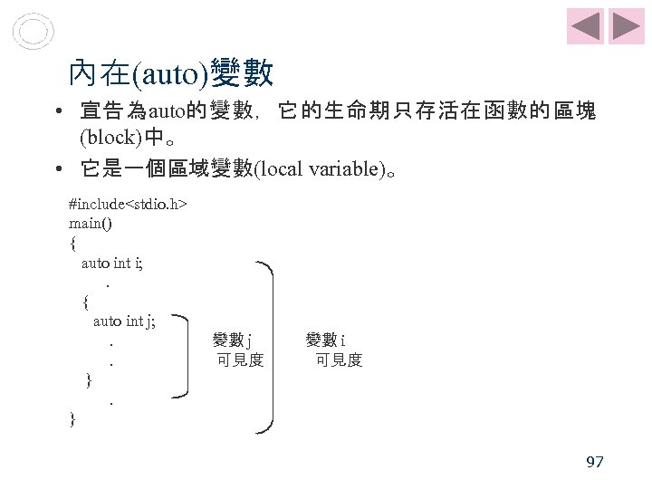 內在(auto)變數 • 宣告為auto的變數，它的生命期只存活在函數的區塊 (block)中。 • 它是一個區域變數(local variable)。 #include<stdio. h> main() { auto int i;