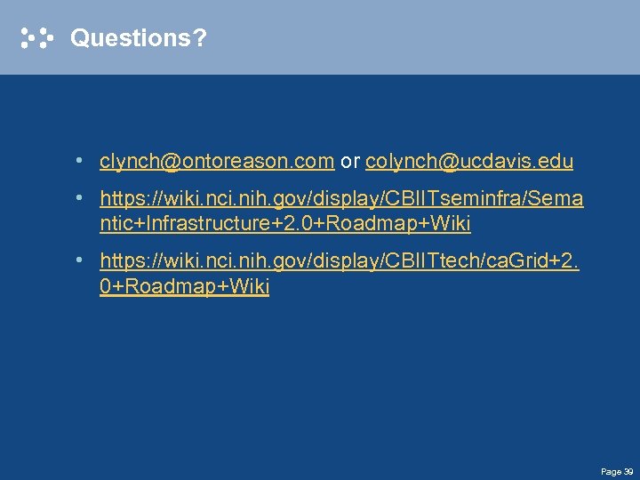 Questions? • clynch@ontoreason. com or colynch@ucdavis. edu • https: //wiki. nci. nih. gov/display/CBIITseminfra/Sema ntic+Infrastructure+2.