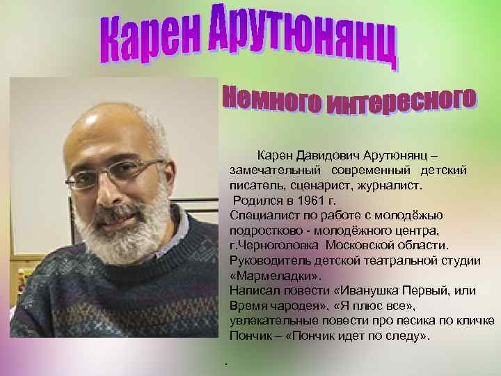 Карен Давидович Арутюнянц – замечательный современный детский писатель, сценарист, журналист. Родился в 1961 г.