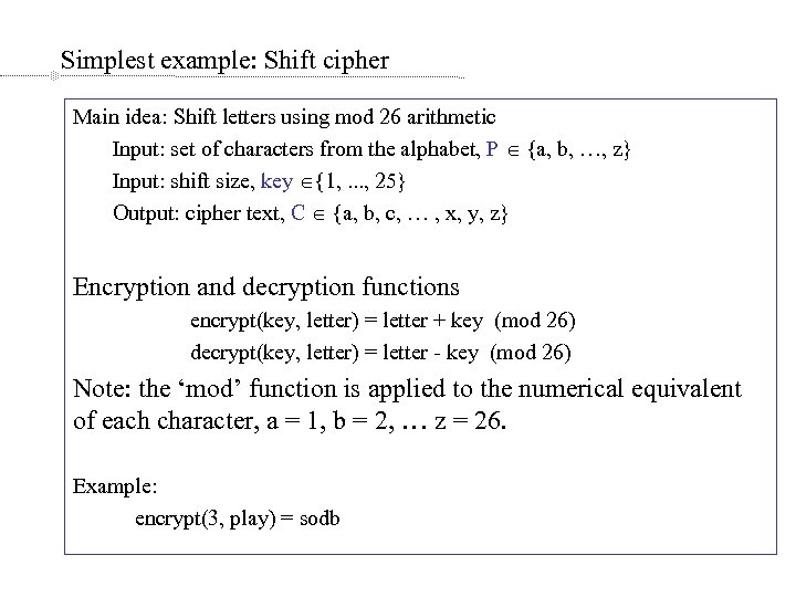Simplest example: Shift cipher Main idea: Shift letters using mod 26 arithmetic Input: set