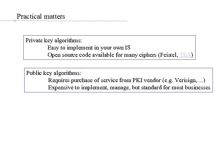 Practical matters Private key algorithms: Easy to implement in your own IS Open source