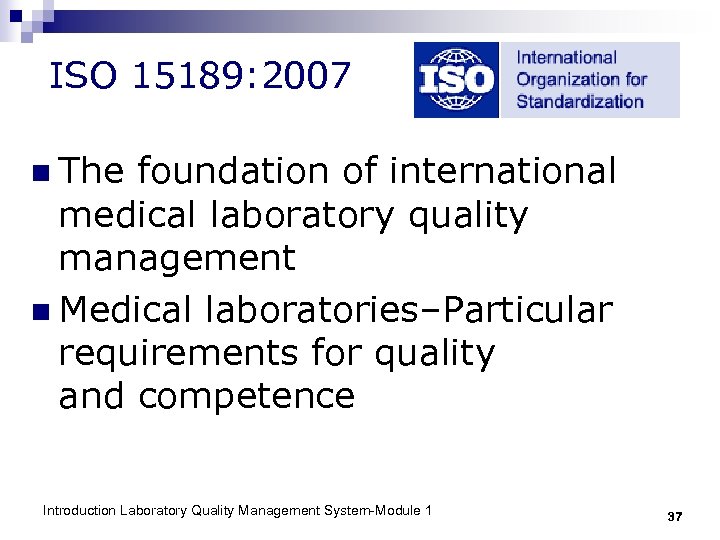 ISO 15189: 2007 n The foundation of international medical laboratory quality management n Medical