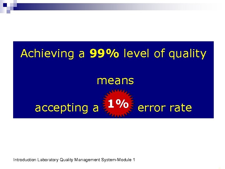 Achieving a 99% level of quality means accepting a 1% error rate 1% Introduction