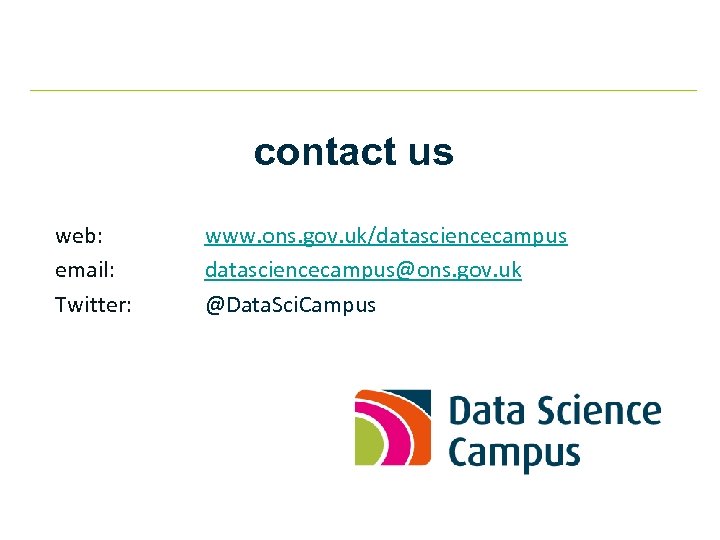 contact us web: email: Twitter: www. ons. gov. uk/datasciencecampus@ons. gov. uk @Data. Sci. Campus