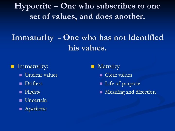 Hypocrite – One who subscribes to one set of values, and does another. Immaturity