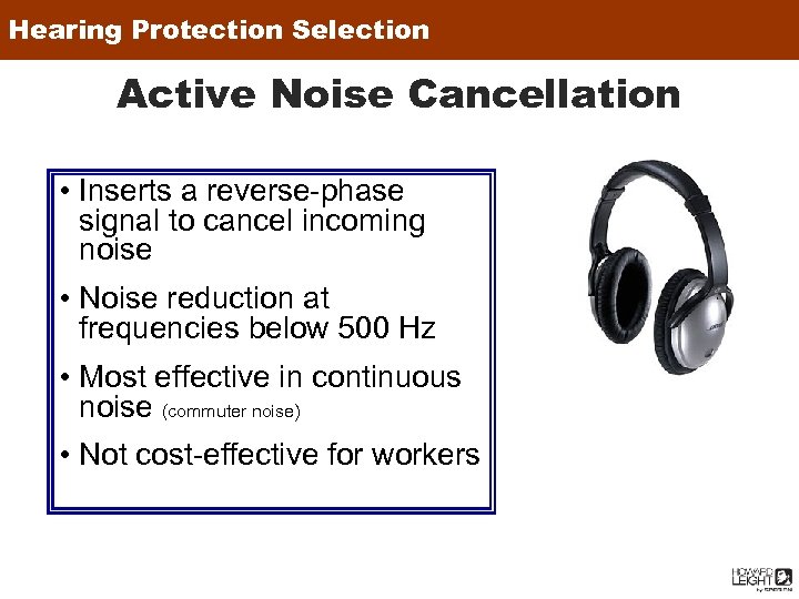 Hearing Protection Selection Active Noise Cancellation • Inserts a reverse-phase signal to cancel incoming