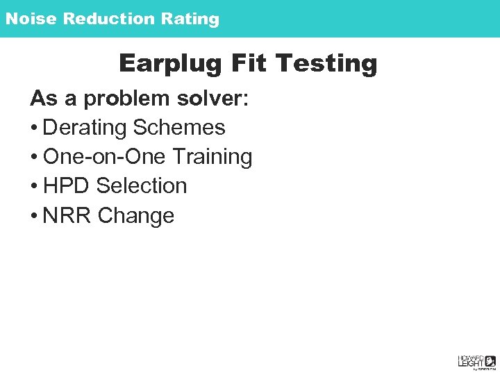 Noise Reduction Rating Earplug Fit Testing As a problem solver: • Derating Schemes •