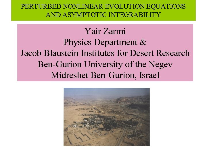 PERTURBED NONLINEAR EVOLUTION EQUATIONS AND ASYMPTOTIC INTEGRABILITY Yair Zarmi Physics Department & Jacob Blaustein