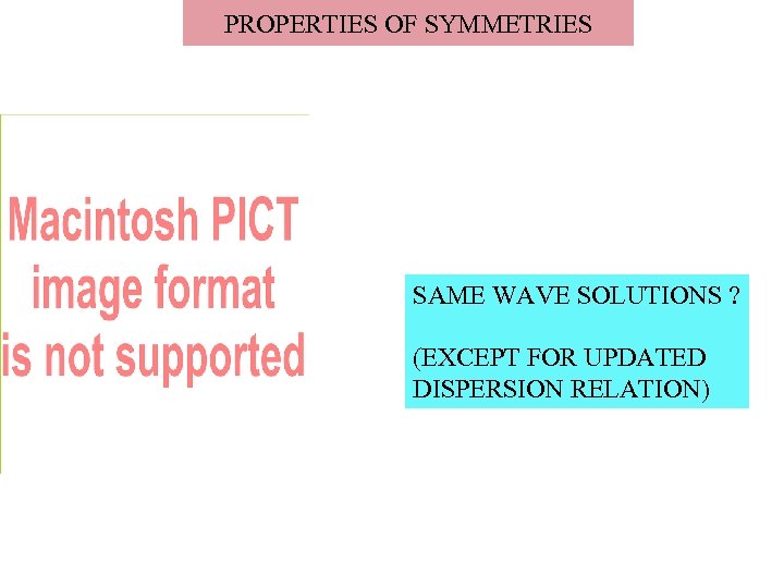 PROPERTIES OF SYMMETRIES SAME WAVE SOLUTIONS ? (EXCEPT FOR UPDATED DISPERSION RELATION) 