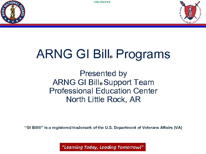 UNCLASSIFIED ARNG GI Bill Programs ® Presented by ARNG GI Bill ® Support Team