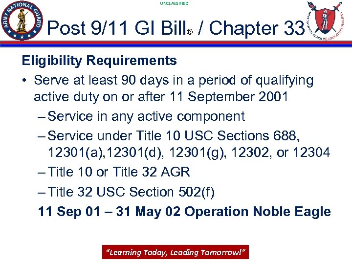 UNCLASSIFIED Post 9/11 GI Bill / Chapter 33 ® Eligibility Requirements • Serve at
