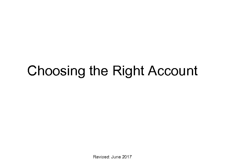 Choosing the Right Account Revised: June 2017 