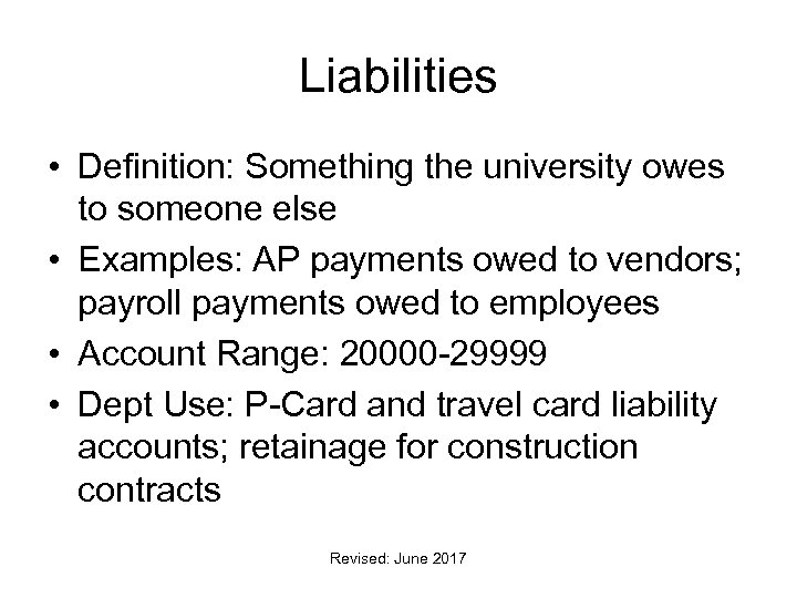 Liabilities • Definition: Something the university owes to someone else • Examples: AP payments