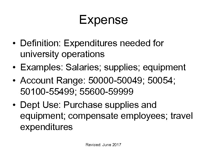 Expense • Definition: Expenditures needed for university operations • Examples: Salaries; supplies; equipment •