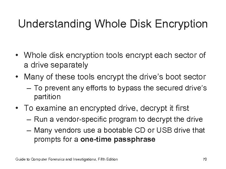 Understanding Whole Disk Encryption • Whole disk encryption tools encrypt each sector of a