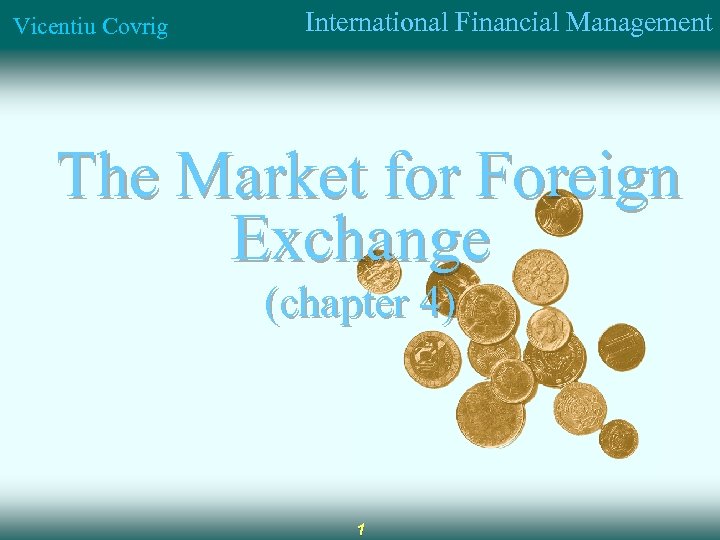 Vicentiu Covrig International Financial Management The Market for Foreign Exchange (chapter 4) 1 