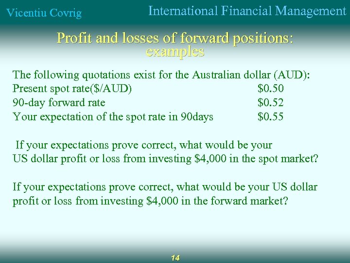 Vicentiu Covrig International Financial Management Profit and losses of forward positions: examples The following