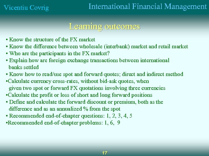 Vicentiu Covrig International Financial Management Learning outcomes • Know the structure of the FX