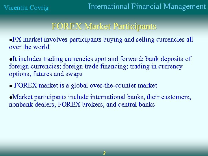 Vicentiu Covrig International Financial Management FOREX Market Participants l. FX market involves participants buying