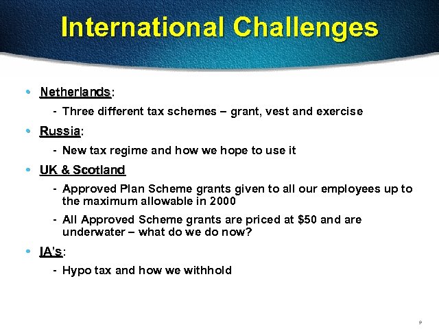 International Challenges • Netherlands: - Three different tax schemes – grant, vest and exercise