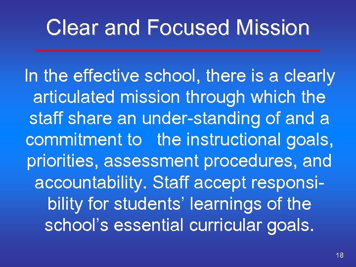 Clear and Focused Mission In the effective school, there is a clearly articulated mission