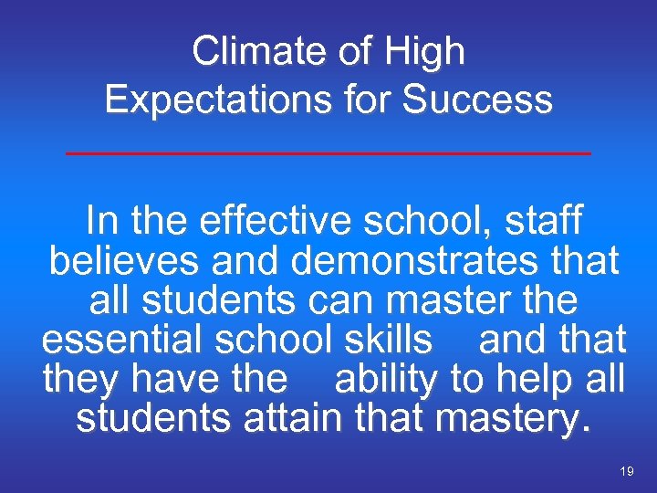 Climate of High Expectations for Success In the effective school, staff believes and demonstrates