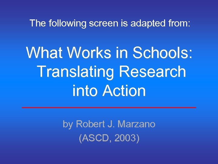 The following screen is adapted from: What Works in Schools: Translating Research into Action