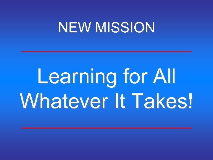 NEW MISSION Learning for All Whatever It Takes! 