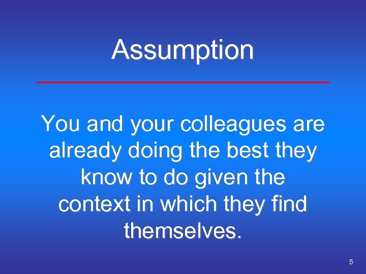 Assumption You and your colleagues are already doing the best they know to do