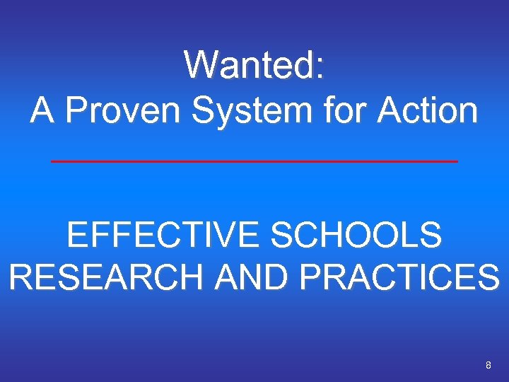 Wanted: A Proven System for Action EFFECTIVE SCHOOLS RESEARCH AND PRACTICES 8 