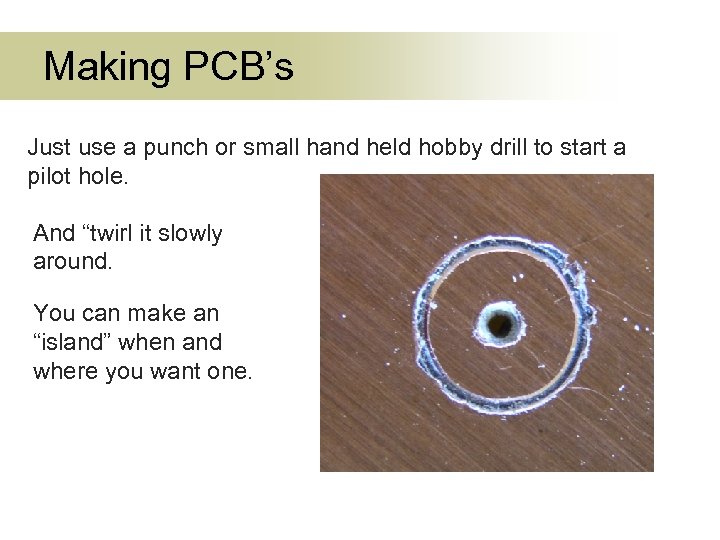 Making PCB’s Just use a punch or small hand held hobby drill to start