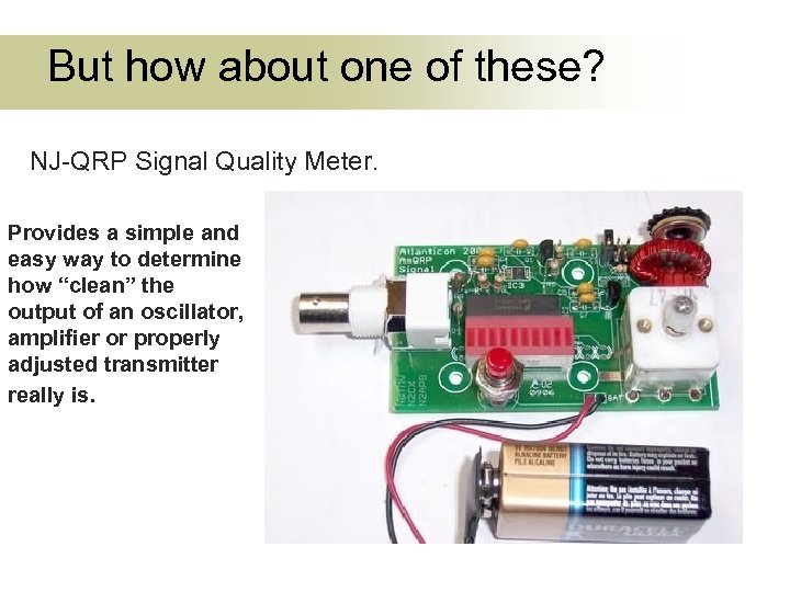 But how about one of these? NJ-QRP Signal Quality Meter. Provides a simple and