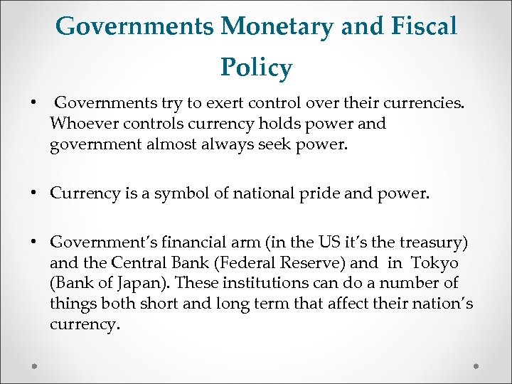 Governments Monetary and Fiscal Policy • Governments try to exert control over their currencies.
