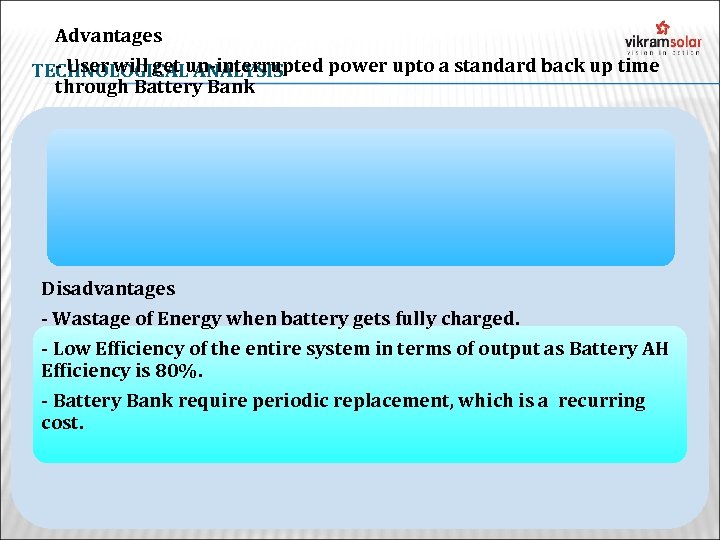 Advantages - User will get un-interrupted power upto a standard back up time TECHNOLOGICAL