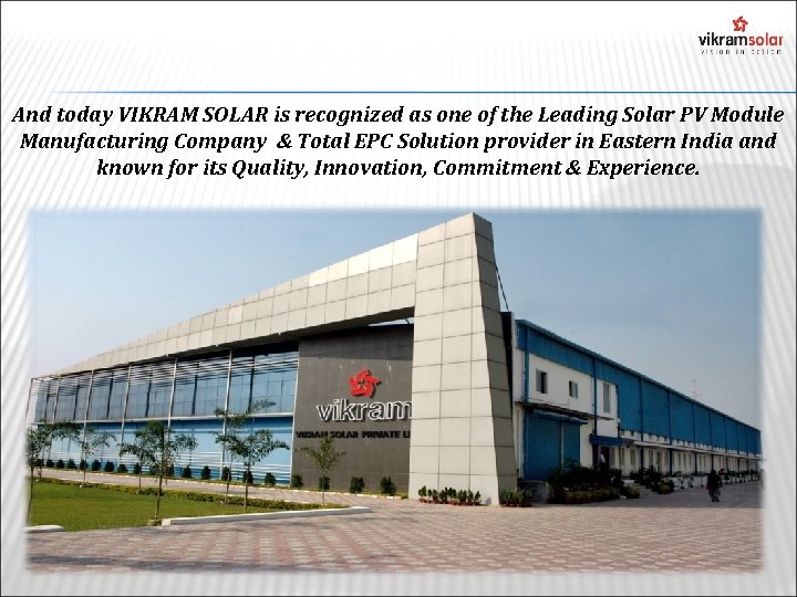  And today VIKRAM SOLAR is recognized as one of the Leading Solar PV