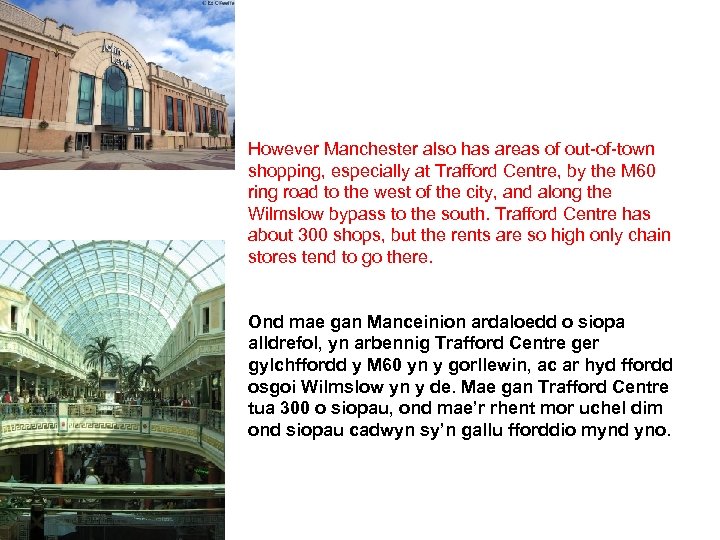 However Manchester also has areas of out-of-town shopping, especially at Trafford Centre, by the