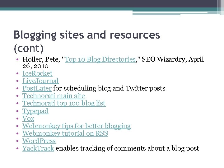 Blogging sites and resources (cont) • Holler, Pete, "Top 10 Blog Directories, " SEO