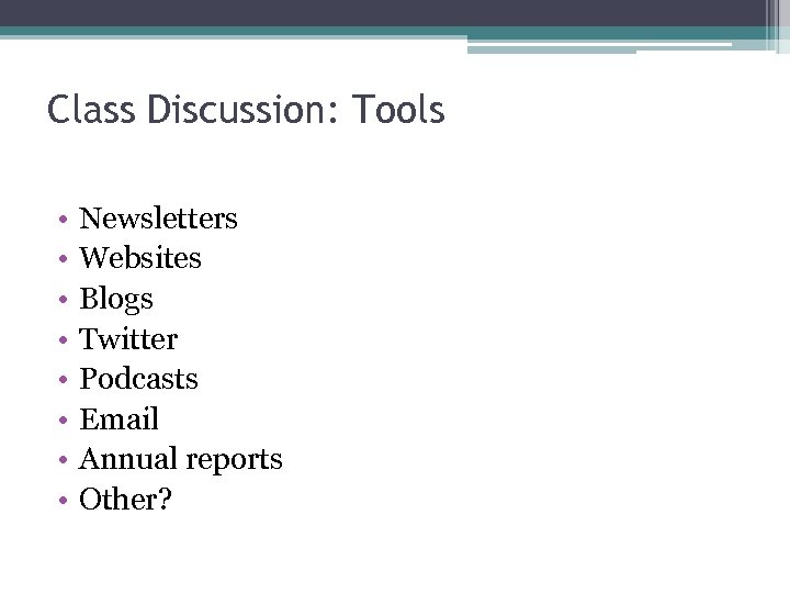 Class Discussion: Tools • • Newsletters Websites Blogs Twitter Podcasts Email Annual reports Other?
