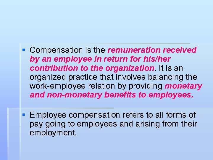 § Compensation is the remuneration received by an employee in return for his/her contribution