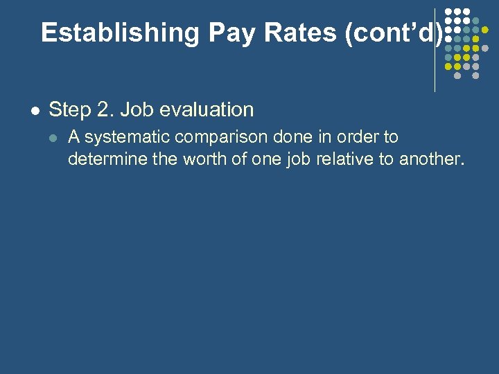 Establishing Pay Rates (cont’d) l Step 2. Job evaluation l A systematic comparison done