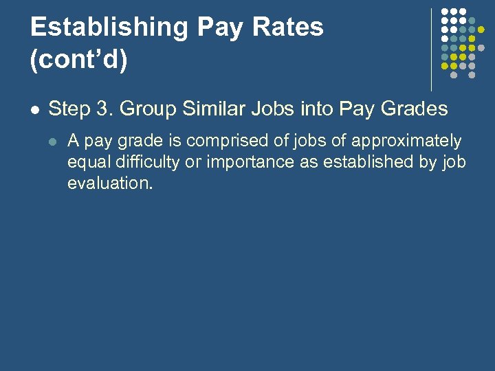 Establishing Pay Rates (cont’d) l Step 3. Group Similar Jobs into Pay Grades l