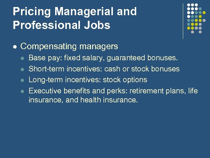 Pricing Managerial and Professional Jobs l Compensating managers l l Base pay: fixed salary,