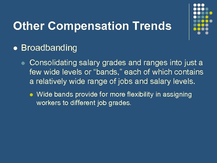 Other Compensation Trends l Broadbanding l Consolidating salary grades and ranges into just a