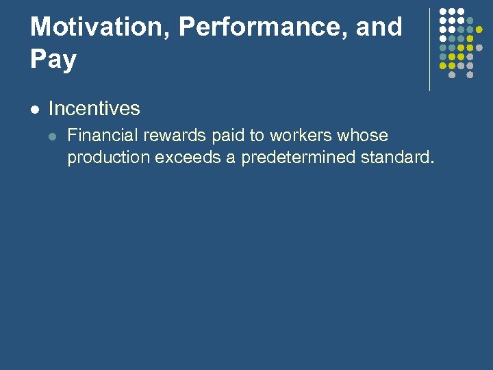 Motivation, Performance, and Pay l Incentives l Financial rewards paid to workers whose production
